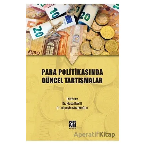 Para Politikasında Güncel Tartışmalar - Musa Bayır - Gazi Kitabevi
