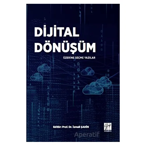 Dijital Dönüşüm Üzerine Seçme Yazılar - İsmail Şahin - Gazi Kitabevi