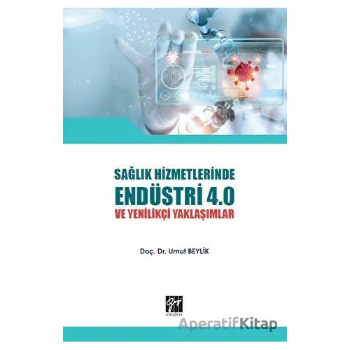 Sağlık Hizmetlerinde Endüstri 4.0 ve Yenilikçi Yaklaşımlar - Umut Beylik - Gazi Kitabevi