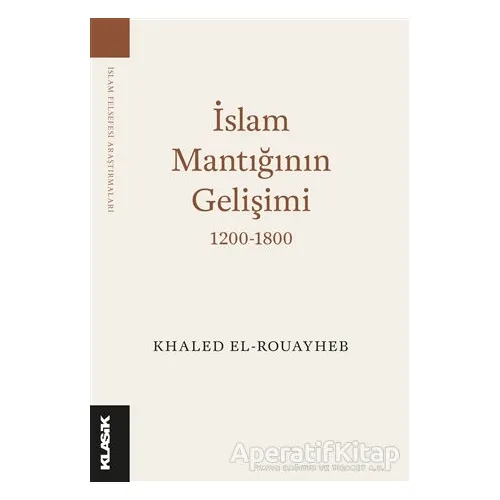 İslam Mantığının Gelişimi 1200-1800 - Khaled El-Rouayheb - Klasik Yayınları