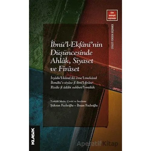 İbnül-Ekfani’nin Düşüncesinde Ahlak, Siyaset ve Firaset - Kolektif - Klasik Yayınları