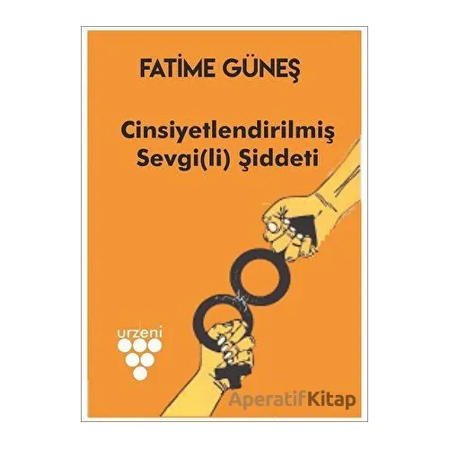 Cinsiyetlendirilmiş Sevgi(li) Şiddeti - Fatime Güneş - Urzeni Yayıncılık