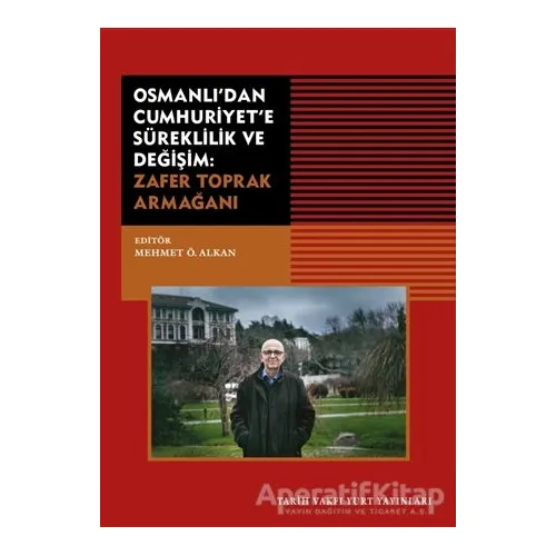 Osmanlıdan Cumhuriyete Süreklilik ve Değişim: Zafer Toprak Armağanı