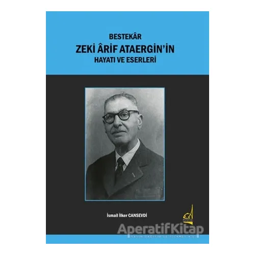 Bestekar Zeki Arif Ataerginin  Hayatı ve Eserleri - İsmail İlker Cansevdi - Boğaziçi Yayınları