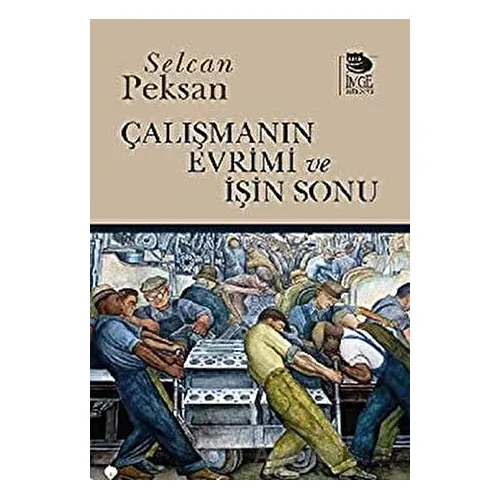 Çalışmanın Evrimi ve İşin Sonu - Selcan Peksan - İmge Kitabevi Yayınları