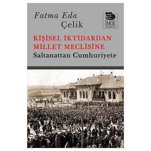 Kişisel İktidardan Millet Meclisine - Saltanattan Cumhuriyete