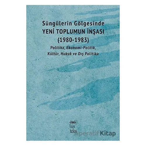Süngülerin Gölgesinde - Yeni Toplumun İnşası (1980-1983) - Kolektif - Telos Yayıncılık