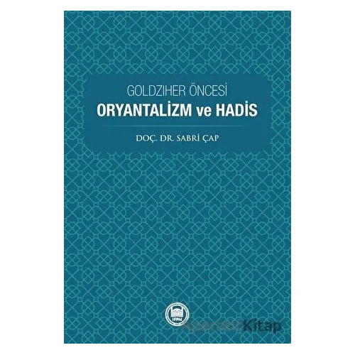 Goldziher Öncesi Oryantalizm ve Hadis - Sabri Çap - Marmara Üniversitesi İlahiyat Fakültesi Vakfı
