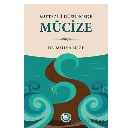 Mu‘tezili Düşüncede Mucize - Meliha Bilge - Marmara Üniversitesi İlahiyat Fakültesi Vakfı