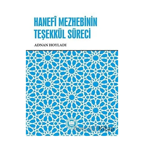 Hanefi Mezhebinin Teşekku¨l Su¨reci - Adnan Hoyladı - Marmara Üniversitesi İlahiyat Fakültesi Vakfı