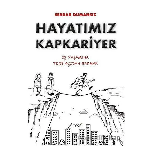 Hayatımız Kapkariyer - İş Yaşamına Ters Açıdan Bakmak - Serdar Dumansız - Armoni Yayıncılık