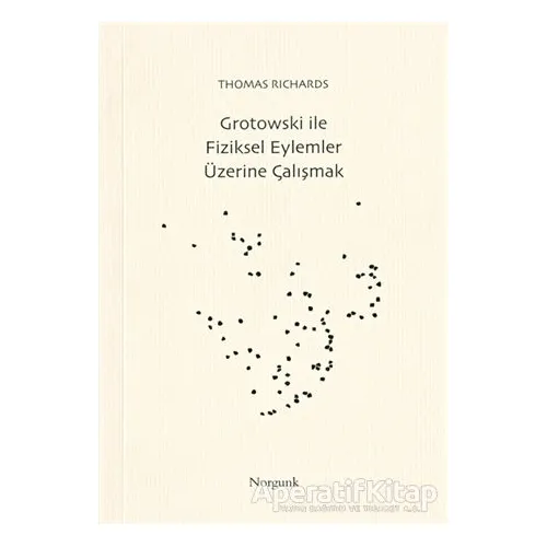 Grotowski ile Fiziksel Eylemler Üzerine Çalışmak - Thomas Richards - Norgunk Yayıncılık