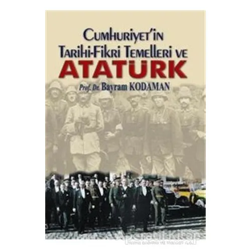 Cumhuriyetin Tarihi-Fikri Temelleri ve Atatürk - Bayram Kodaman - Alter Yayıncılık