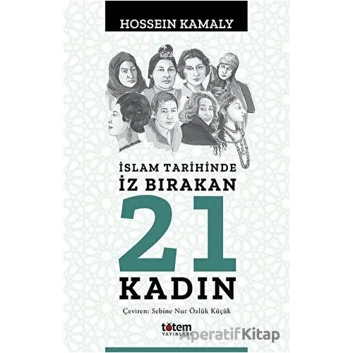 İslam Tarihinde İz Bırakan 21 Kadın - Hossein Kamaly - Totem Yayıncılık
