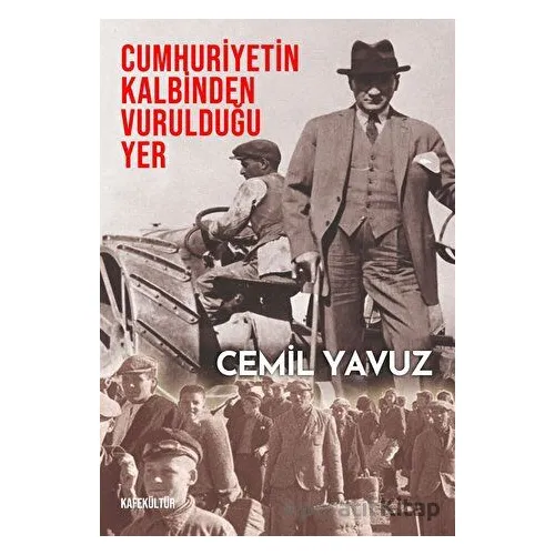 Cumhuriyetin Kalbinden Vurulduğu Yer - Cemil Yavuz - Kafe Kültür Yayıncılık