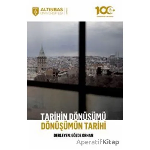 Tarihin Dönüşümü, Dönüşümün Tarihi - Tayfun Mertan - Altınbaş Üniversitesi Yayınları