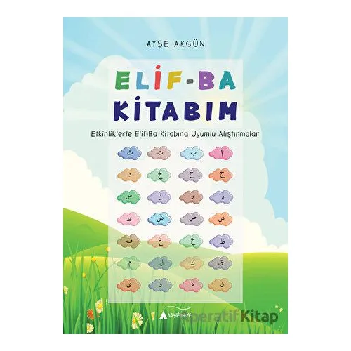 Elif-Ba Kitabım - Etkinliklerle Elif-Ba Kitabına Uyumlu Alıştırmalar - Ayşe Akgün - Kayalıpark Çocuk