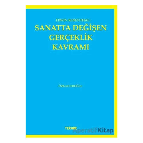Erwin Rosenthal: Sanatta Değişen Gerçeklik Kavramı - Özkan Eroğlu - Tekhne Yayınları