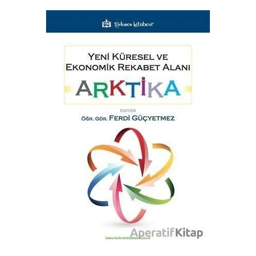 Yeni Küresel ve Ekonomik Rekabet Alanı: Arktika - Ferdi Güçyetmez - Türkmen Kitabevi