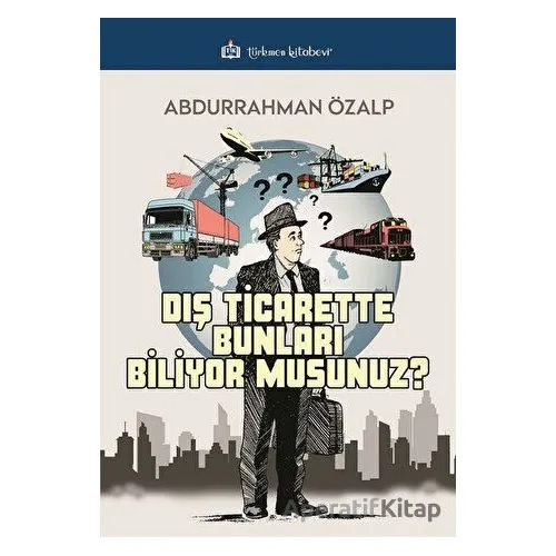 Dış Ticarette Bunları Biliyor Musunuz ? - Abdurrahman Özalp - Türkmen Kitabevi