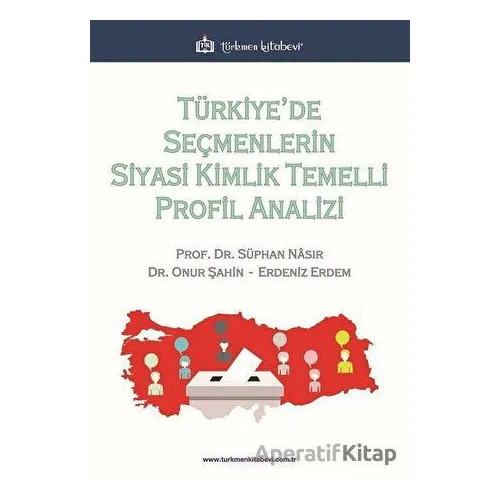 Türkiye’de Seçmenlerin Siyasi Kimlik Temelli Profil Analizi - Onur Şahin - Türkmen Kitabevi