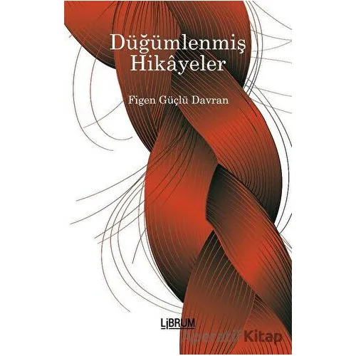 Düğümlenmiş Hikayeler - Figen Güçlü Davran - Librum Kitap