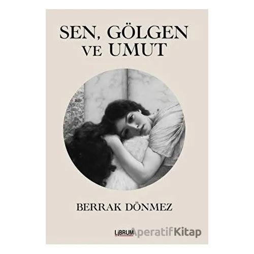 Sen Gölgen ve Umut - Berrak Dönmez - Librum Kitap