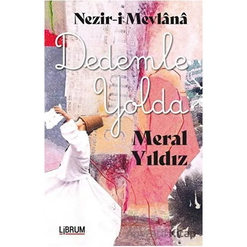 Nezir-i Mevlana Dedemle Yolda - Meral Yıldız - Librum Kitap