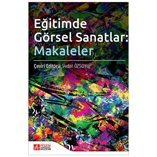 Eğitimde Görsel Sanatlar: Makaleler - Kolektif - Pegem Akademi Yayıncılık