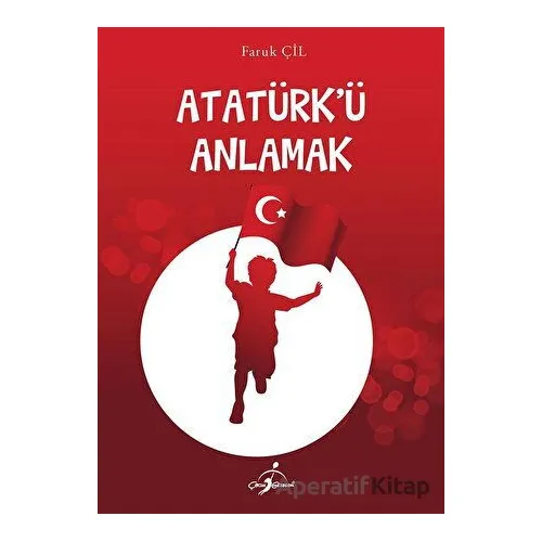 Atatürkü Anlamak - Faruk Çil - Çocuk Gezegeni