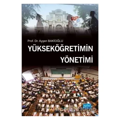 Yükseköğretimin Yönetimi - Ayşen Bakioğlu - Nobel Akademik Yayıncılık