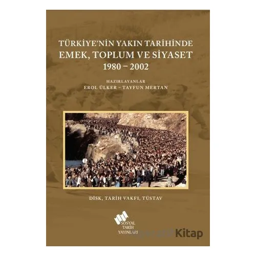 Türkiyenin Yakın Tarihinde Emek Toplum ve Siyaset 1980-2002 - Tayfun Mertan - Sosyal Tarih Yayınları