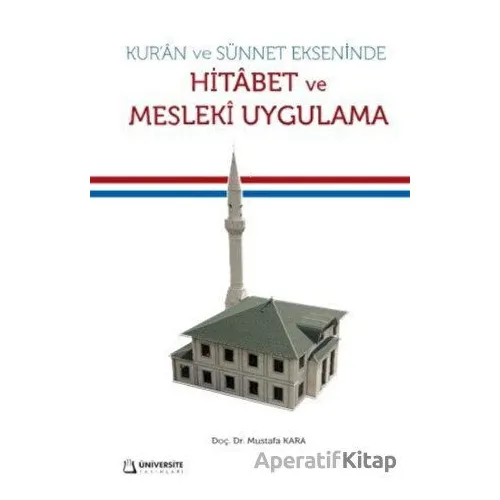 Kuran ve Sünnet Ekseninde Hitabet ve Mesleki Uygulama - Mustafa Kara - Üniversite Yayınları
