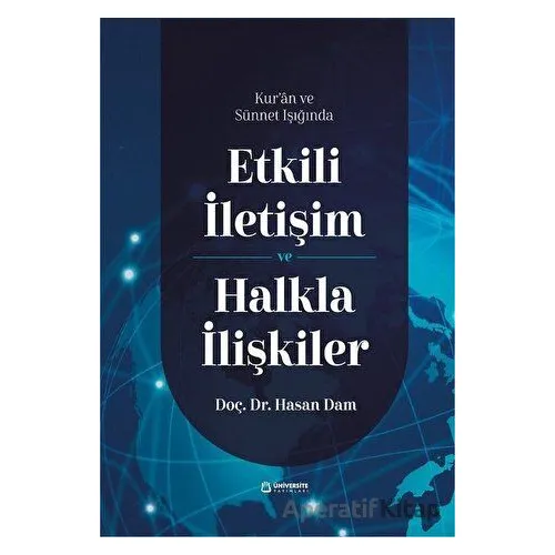 Kuran ve Sünnet Işığında Etkili İletişim ve Halkla İlişkiler - Hasan Dam - Üniversite Yayınları