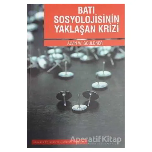 Batı Sosyolojisinin Yaklaşan Krizi - Alvin W. Gouldner - Sakarya Üniversitesi Kültür Yayınları