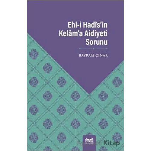 Ehl-i Hadis’in Kelam’a Aidiyeti Sorunu - Bayram Çınar - Kitabe Yayınları