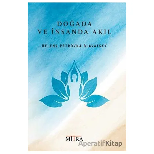 Doğada ve İnsanda Akıl - Helena Petrovna Blavatsky - Mitra Yayınları