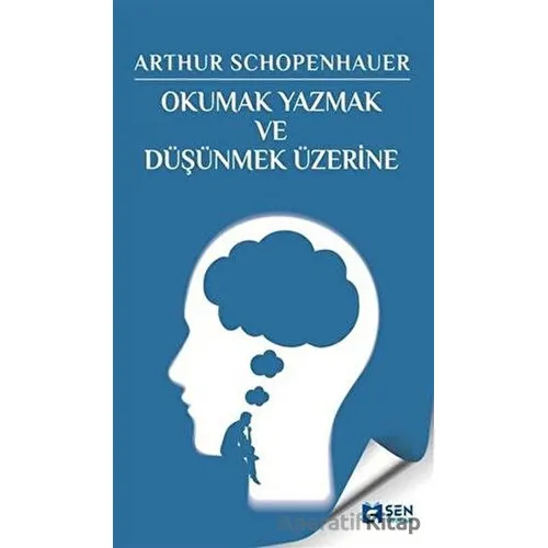 Okumak Yazmak ve Düşünmek Üzerine - Arthur Schopenhaure - Sen Yayınları