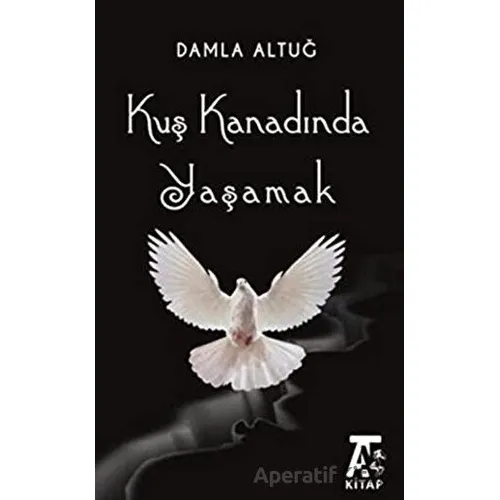 Kuş Kanadında Yaşamak - Damla Altuğ - Kitap At Yayınları