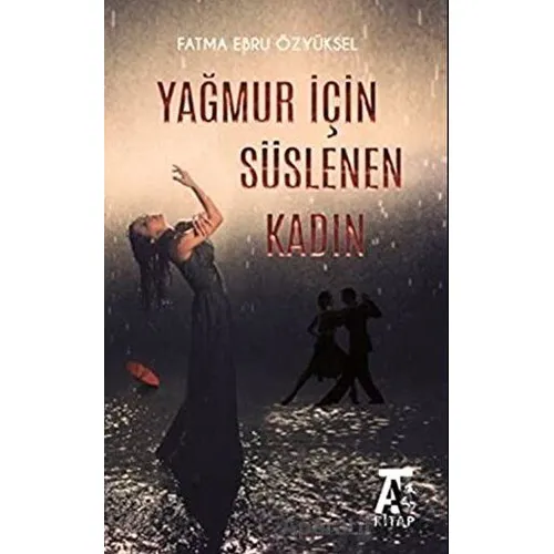 Yağmur İçin Süslenen Kadın - Fatma Ebru Özyüksel - Kitap At Yayınları