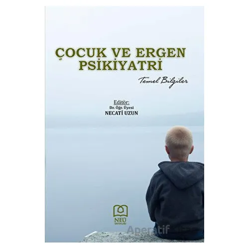 Çocuk ve Ergen Psikiyatri Temel Bilgiler - Necati Uzun - Necmettin Erbakan Üniversitesi Yayınları