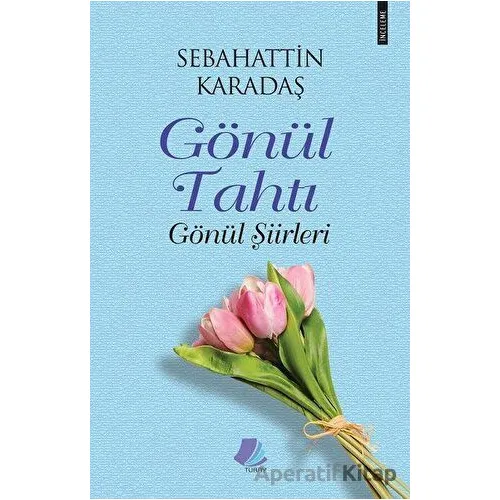 Gönül Tahtı - Gönül Şiirleri - Sebahattin Karadaş - Turay Kitap Yayıncılık