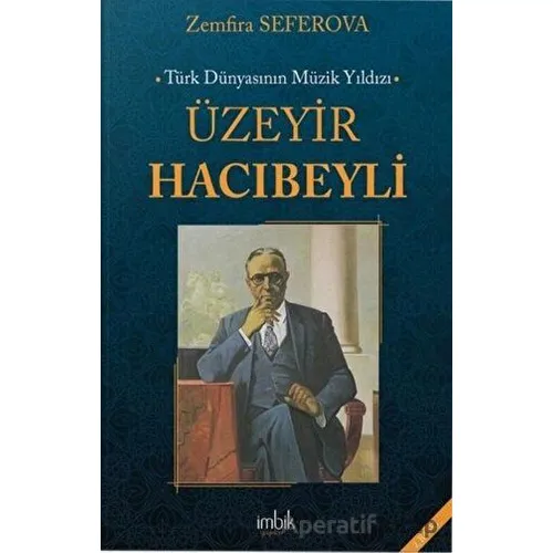 Türk Dünyasının Müzik Yıldızı Üzeyir Hacıbeyli - Zemfira Seferova - İmbik Yayınları