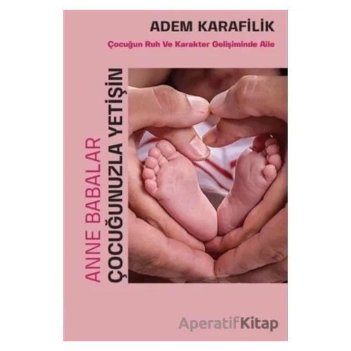Anne Babalar Çocuğunuzla Yetişin - Adem Karafilik - Yükseliş Yayınları