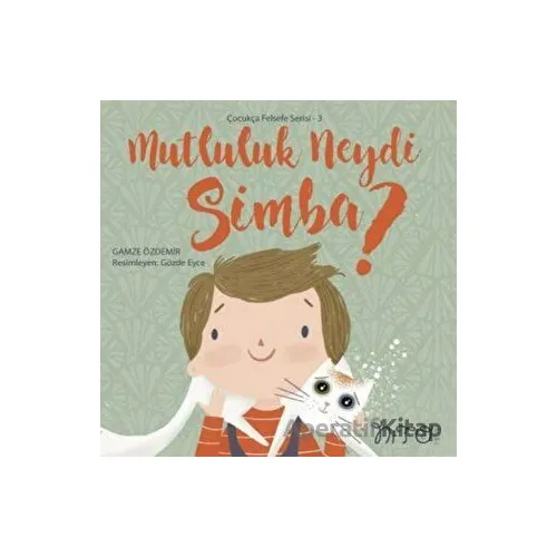 Mutluluk Neydi Simba? - Çocukça Felsefe Serisi 3 - Gamze Özdemir - Nito Kitap