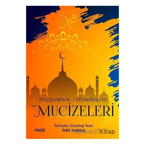 Peygamber Efendimizin Mucizeleri - İdris Durmuş - Veciz Yayınları