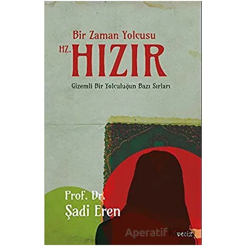 Bir Zaman Yolcusu Hz. Hızır - Şadi Eren - Veciz Yayınları