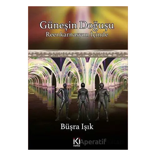 Güneşin Doğuşu - Reenkarnasyon İçinde - Büşra Işık - İki Nokta Kitabevi