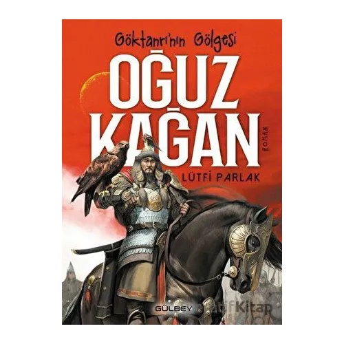 Göktanrının Gölgesi: Oğuz Kağan - Lütfi Parlak - Gülbey Yayınları