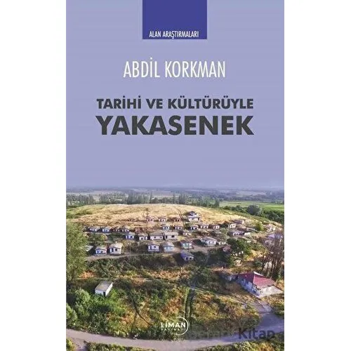 Tarihi ve Kültürüyle Yakasenek - Abdil Korkman - Liman Yayınevi